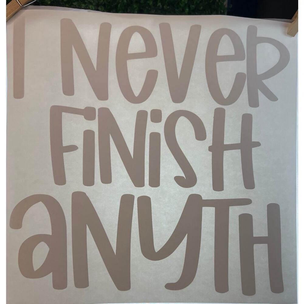 New Heat TransferI Never Finish Anyth Funny Graphic Great Crafting Gift Making